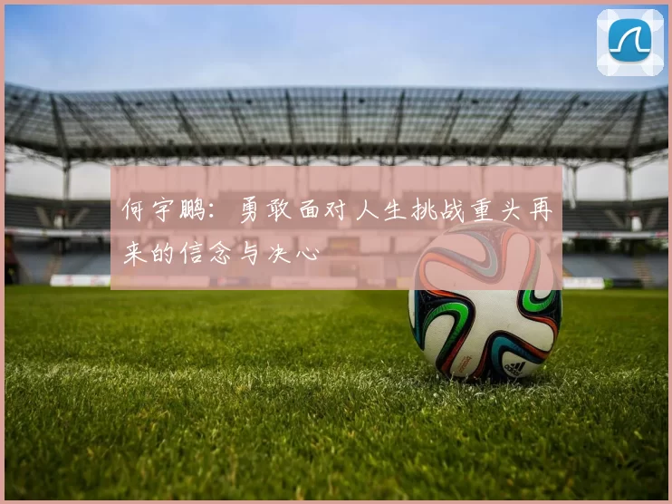 何宇鹏：勇敢面对人生挑战重头再来的信念与决心
